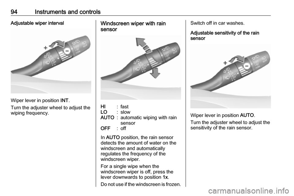 OPEL ASTRA K 2019 Manual user 94Instruments and controlsAdjustable wiper interval
Wiper lever in position INT.
Turn the adjuster wheel to adjust the
wiping frequency.
Windscreen wiper with rain
sensorHI:fastLO:slowAUTO:automatic w OPEL ASTRA K 2019 Manual user 94Instruments and controlsAdjustable wiper interval
Wiper lever in position INT.
Turn the adjuster wheel to adjust the
wiping frequency.
Windscreen wiper with rain
sensorHI:fastLO:slowAUTO:automatic w
