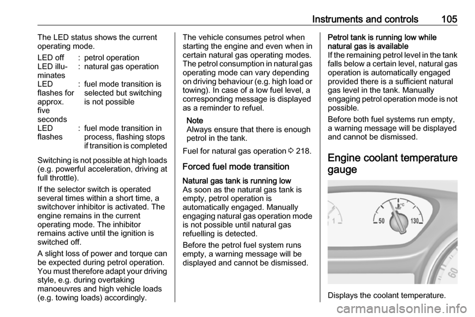 OPEL ASTRA K 2019.5 User Guide Instruments and controls105The LED status shows the current
operating mode.LED off:petrol operationLED illu‐
minates:natural gas operationLED
flashes for
approx.
five
seconds:fuel mode transition is