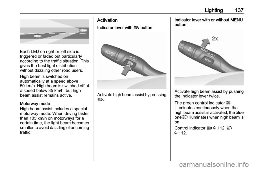 OPEL ASTRA K 2019.5  Owners Manual Lighting137
Each LED on right or left side is
triggered or faded out particularly according to the traffic situation. This
gives the best light distribution
without dazzling other road users.
High bea