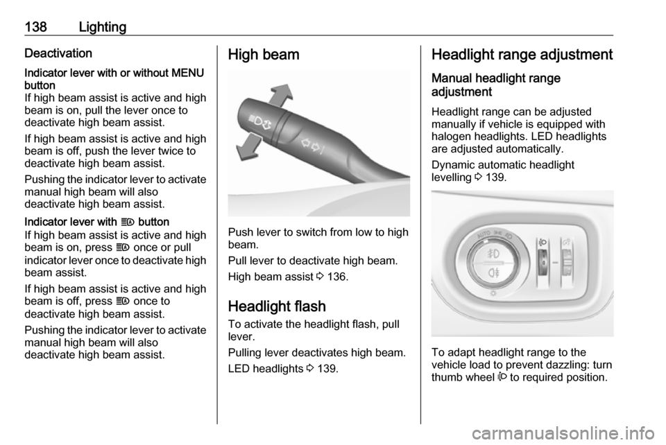 OPEL ASTRA K 2019.5  Manual user 138LightingDeactivationIndicator lever with or without MENU
button
If high beam assist is active and high
beam is on, pull the lever once to
deactivate high beam assist.
If high beam assist is active 