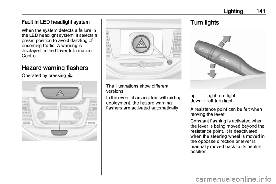 OPEL ASTRA K 2019.5  Owners Manual Lighting141Fault in LED headlight system
When the system detects a failure in
the LED headlight system, it selects a preset position to avoid dazzling of
oncoming traffic. A warning is
displayed in th