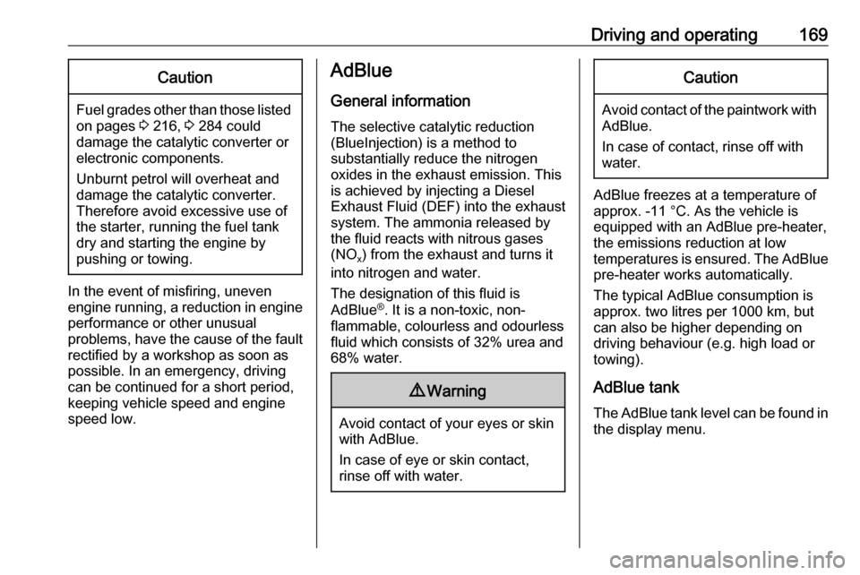 OPEL ASTRA K 2019.5  Owners Manual Driving and operating169Caution
Fuel grades other than those listedon pages  3 216,  3 284 could
damage the catalytic converter or
electronic components.
Unburnt petrol will overheat and
damage the ca