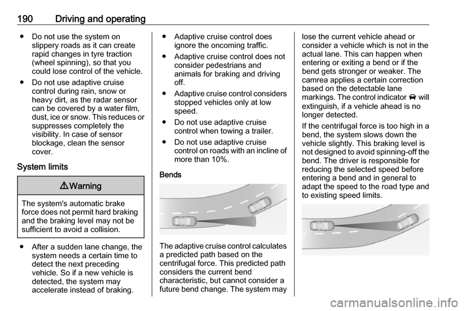OPEL ASTRA K 2019.5  Owners Manual 190Driving and operating● Do not use the system onslippery roads as it can create
rapid changes in tyre traction
(wheel spinning), so that you
could lose control of the vehicle.
● Do not use adapt
