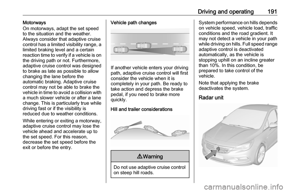 OPEL ASTRA K 2019.5 Manual user Driving and operating191Motorways
On motorways, adapt the set speed
to the situation and the weather.
Always consider that adaptive cruise control has a limited visibility range, a
limited braking lev OPEL ASTRA K 2019.5 Manual user Driving and operating191Motorways
On motorways, adapt the set speed
to the situation and the weather.
Always consider that adaptive cruise control has a limited visibility range, a
limited braking lev