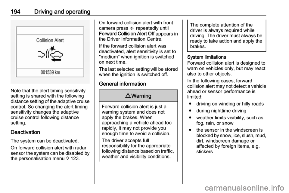 OPEL ASTRA K 2019.5 Owners Guide 194Driving and operating
Note that the alert timing sensitivity
setting is shared with the following distance setting of the adaptive cruise control. So changing the alert timing
sensitivity changes t