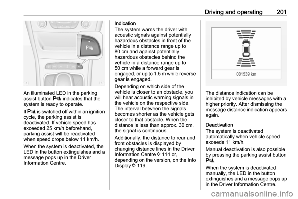 OPEL ASTRA K 2019.5 Service Manual Driving and operating201
An illuminated LED in the parking
assist button  r indicates that the
system is ready to operate.
If  r  is switched off within an ignition
cycle, the parking assist is
deacti