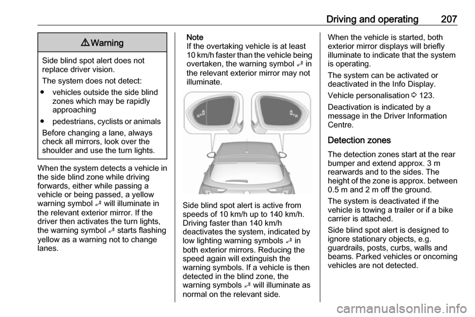 OPEL ASTRA K 2019.5  Owners Manual Driving and operating2079Warning
Side blind spot alert does not
replace driver vision.
The system does not detect:
● vehicles outside the side blind zones which may be rapidly
approaching
● pedest