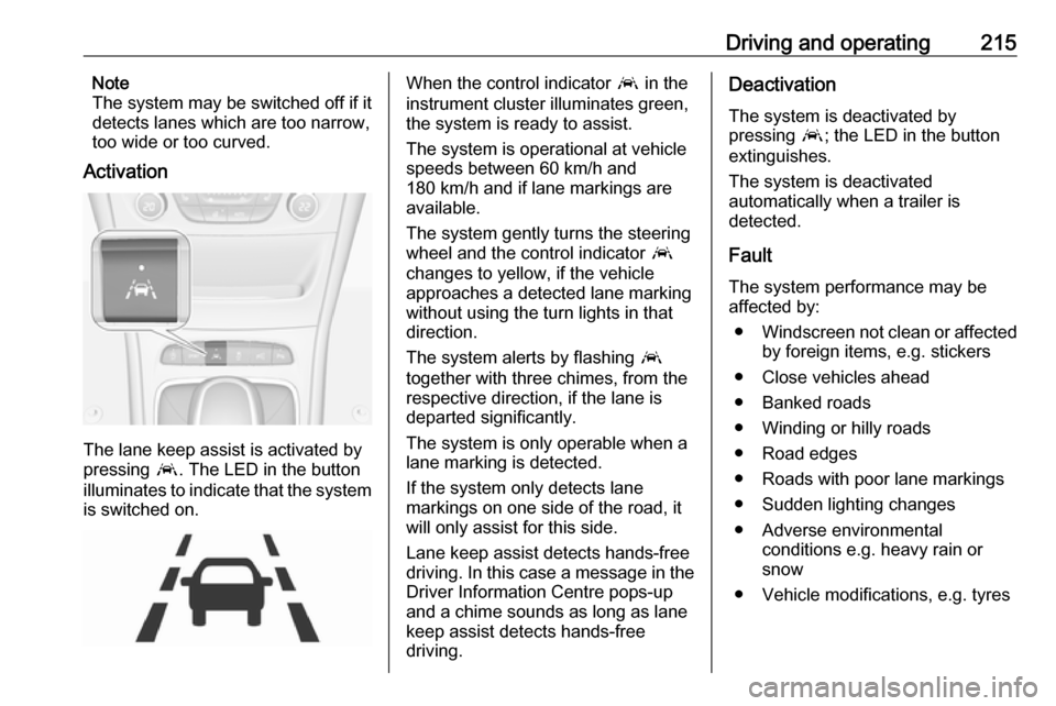 OPEL ASTRA K 2019.5 Manual user Driving and operating215Note
The system may be switched off if it
detects lanes which are too narrow,
too wide or too curved.
Activation
The lane keep assist is activated by
pressing a. The LED in th OPEL ASTRA K 2019.5 Manual user Driving and operating215Note
The system may be switched off if it
detects lanes which are too narrow,
too wide or too curved.
Activation
The lane keep assist is activated by
pressing a. The LED in th