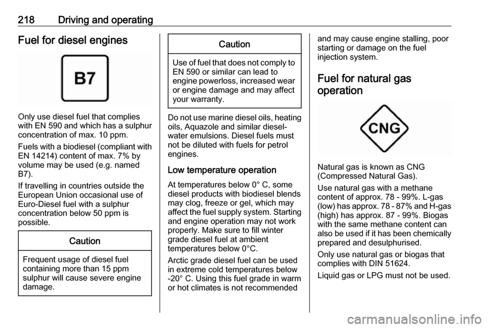 OPEL ASTRA K 2019.5 Owners Guide 218Driving and operatingFuel for diesel engines
Only use diesel fuel that complies
with EN 590  and which has a sulphur
concentration of max. 10 ppm.
Fuels with a biodiesel (compliant with
EN 14214) c