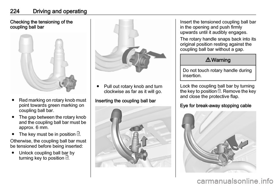 OPEL ASTRA K 2019.5  Owners Manual 224Driving and operatingChecking the tensioning of the
coupling ball bar
● Red marking on rotary knob must
point towards green marking on
coupling ball bar.
● The gap between the rotary knob
and t