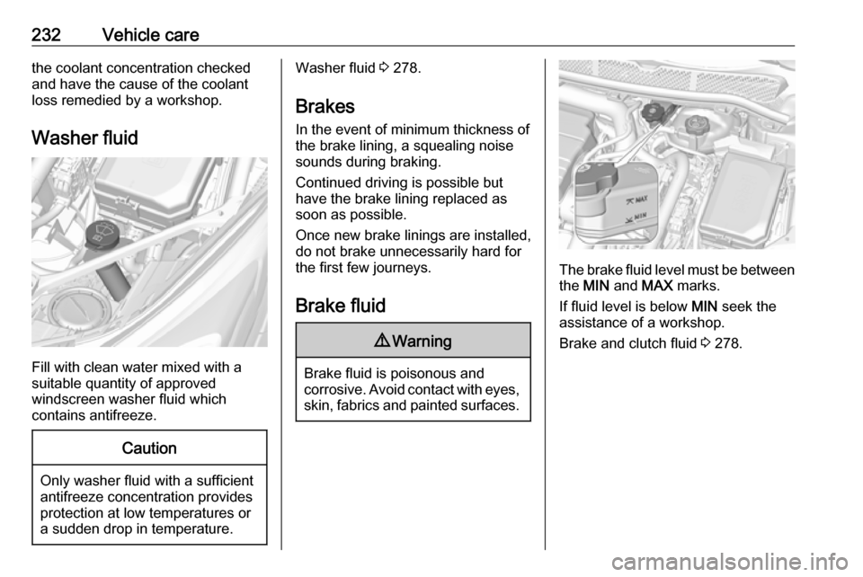 OPEL ASTRA K 2019.5  Owners Manual 232Vehicle carethe coolant concentration checked
and have the cause of the coolant
loss remedied by a workshop.
Washer fluid
Fill with clean water mixed with a
suitable quantity of approved
windscreen