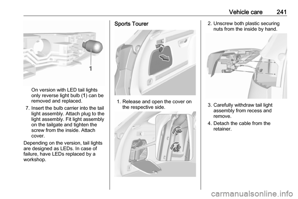 OPEL ASTRA K 2019.5  Manual user Vehicle care241
On version with LED tail lights
only reverse light bulb ( 1) can be
removed and replaced.
7. Insert the bulb carrier into the tail light assembly. Attach plug to the
light assembly. Fi