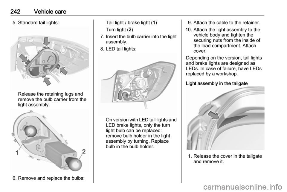 OPEL ASTRA K 2019.5  Manual user 242Vehicle care5. Standard tail lights:
Release the retaining lugs and
remove the bulb carrier from the
light assembly.
6. Remove and replace the bulbs:
Tail light / brake light ( 1)
Turn light ( 2)
7