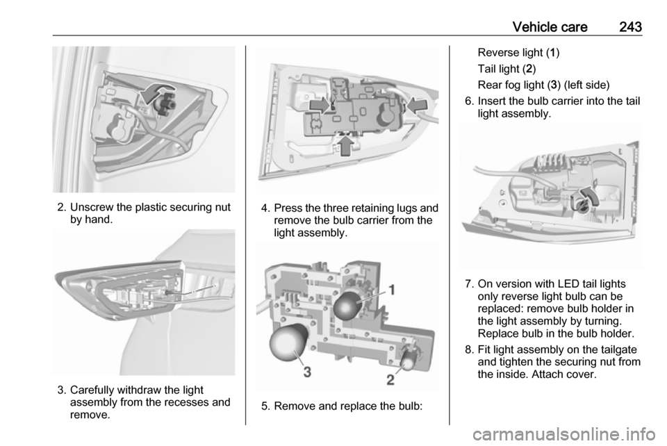 OPEL ASTRA K 2019.5  Owners Manual Vehicle care243
2. Unscrew the plastic securing nutby hand.
3. Carefully withdraw the lightassembly from the recesses and
remove.
4. Press the three retaining lugs and
remove the bulb carrier from the