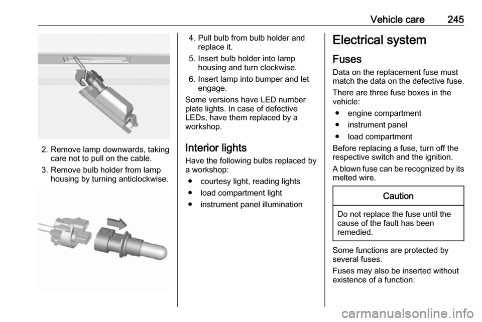 OPEL ASTRA K 2019.5  Owners Manual Vehicle care245
2. Remove lamp downwards, takingcare not to pull on the cable.
3. Remove bulb holder from lamp housing by turning anticlockwise.
4. Pull bulb from bulb holder and replace it.
5. Insert