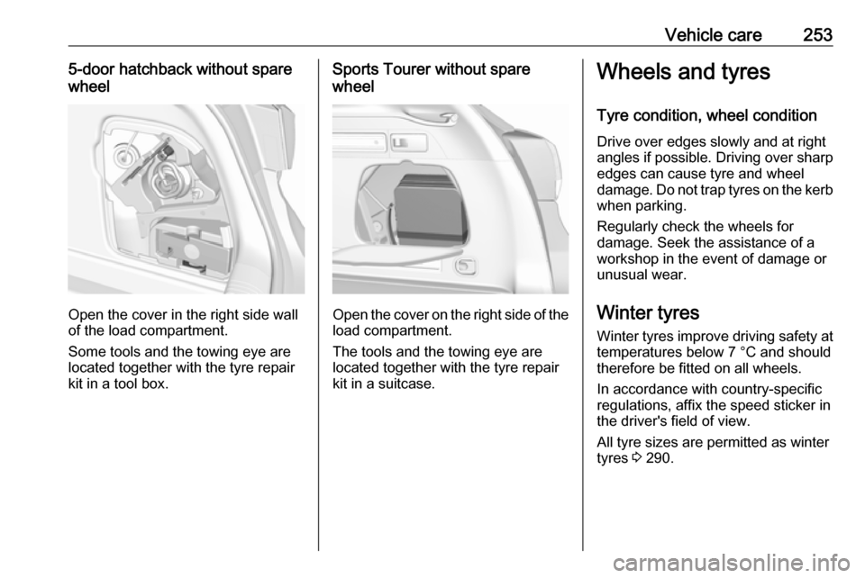 OPEL ASTRA K 2019.5 Manual user Vehicle care2535-door hatchback without spare
wheel
Open the cover in the right side wall
of the load compartment.
Some tools and the towing eye are
located together with the tyre repair
kit in a tool OPEL ASTRA K 2019.5 Manual user Vehicle care2535-door hatchback without spare
wheel
Open the cover in the right side wall
of the load compartment.
Some tools and the towing eye are
located together with the tyre repair
kit in a tool