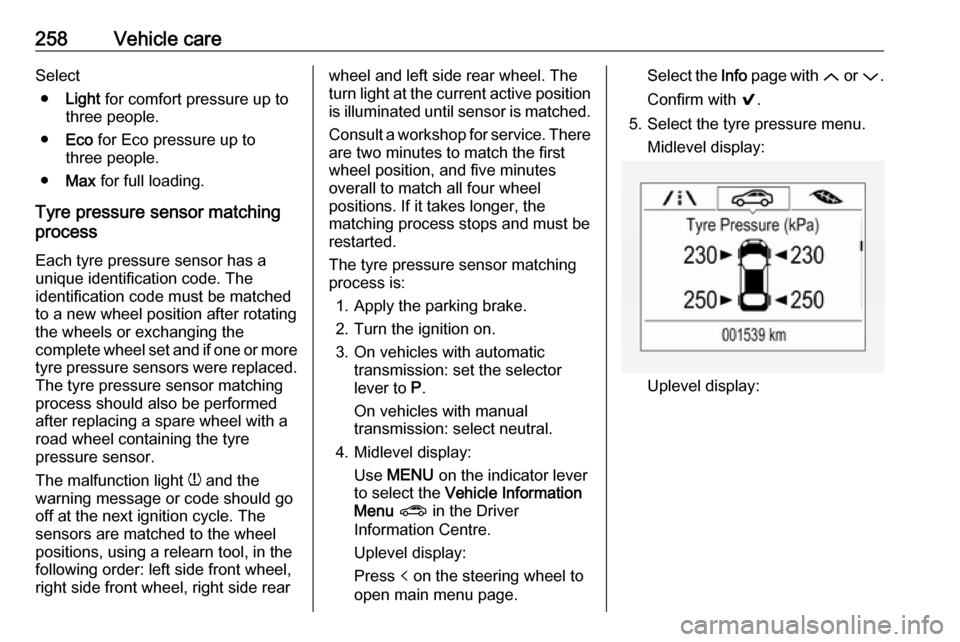 OPEL ASTRA K 2019.5  Owners Manual 258Vehicle careSelect● Light  for comfort pressure up to
three people.
● Eco  for Eco pressure up to
three people.
● Max  for full loading.
Tyre pressure sensor matching
process
Each tyre pressu