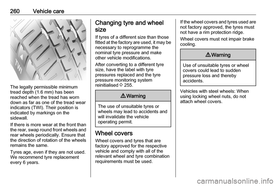 OPEL ASTRA K 2019.5  Manual user 260Vehicle care
The legally permissible minimum
tread depth (1.6 mm) has been
reached when the tread has worn
down as far as one of the tread wear
indicators (TWI). Their position is
indicated by mark