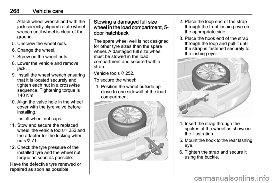 OPEL ASTRA K 2019.5 Manual user 268Vehicle careAttach wheel wrench and with the
jack correctly aligned rotate wheel wrench until wheel is clear of the
ground.
5. Unscrew the wheel nuts. 6. Change the wheel.
7. Screw on the wheel nut OPEL ASTRA K 2019.5 Manual user 268Vehicle careAttach wheel wrench and with the
jack correctly aligned rotate wheel wrench until wheel is clear of the
ground.
5. Unscrew the wheel nuts. 6. Change the wheel.
7. Screw on the wheel nut