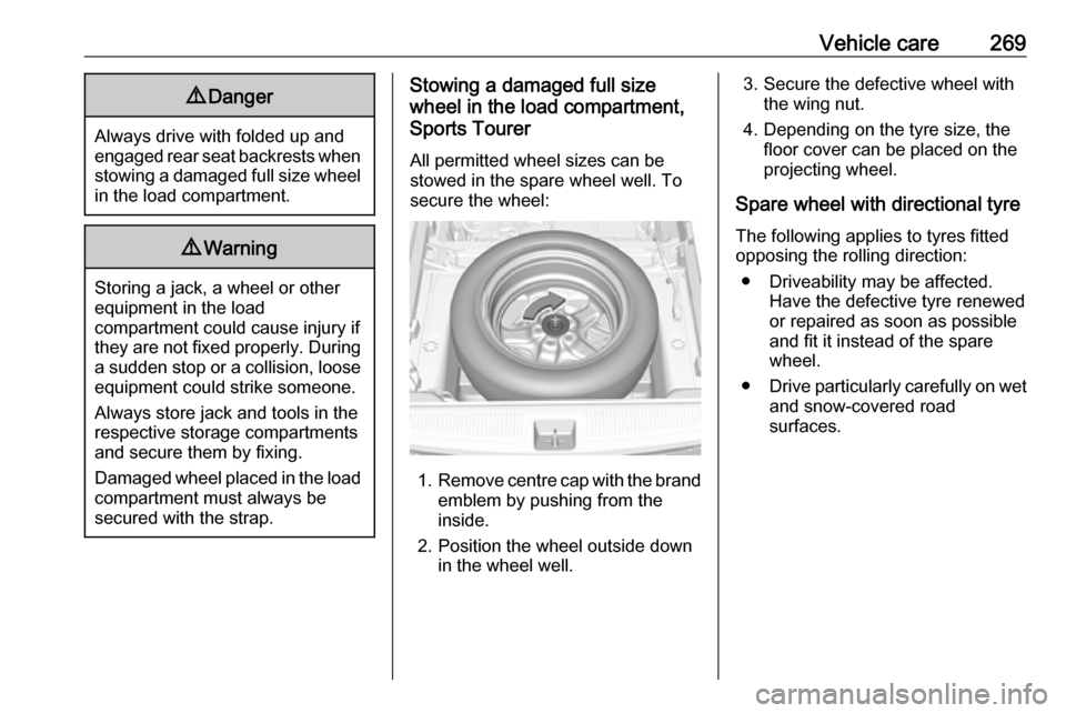 OPEL ASTRA K 2019.5 Owners Guide Vehicle care2699Danger
Always drive with folded up and
engaged rear seat backrests when stowing a damaged full size wheel
in the load compartment.
9 Warning
Storing a jack, a wheel or other
equipment 