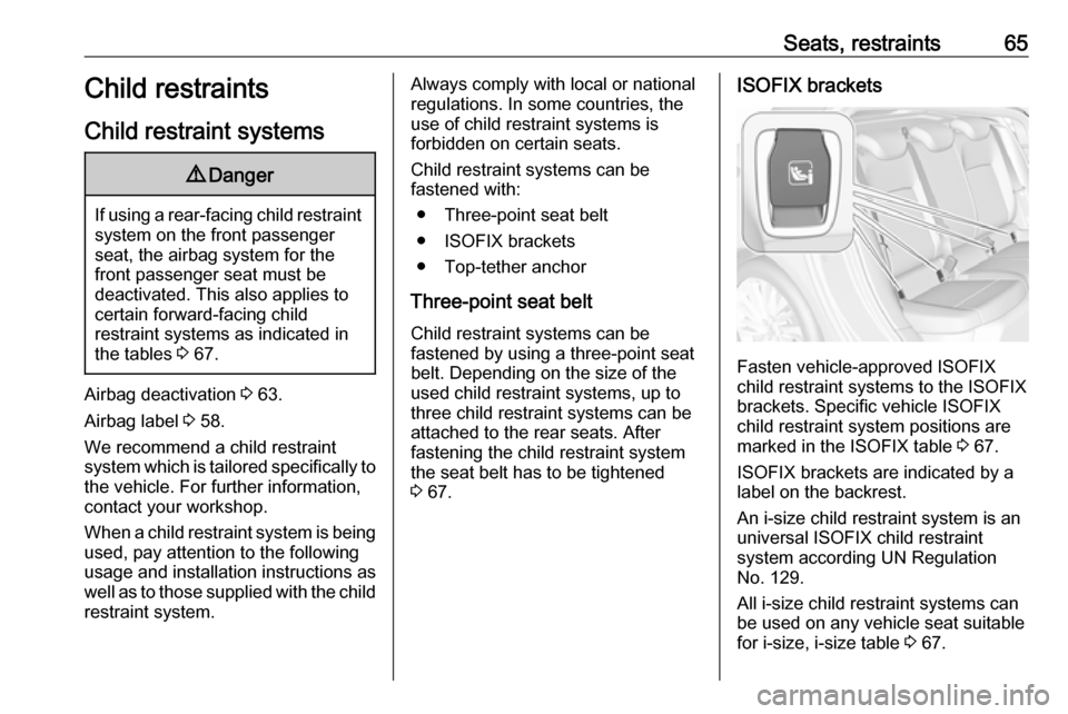 OPEL ASTRA K 2019.5 Manual user Seats, restraints65Child restraints
Child restraint systems9 Danger
If using a rear-facing child restraint
system on the front passenger
seat, the airbag system for the
front passenger seat must be
de OPEL ASTRA K 2019.5 Manual user Seats, restraints65Child restraints
Child restraint systems9 Danger
If using a rear-facing child restraint
system on the front passenger
seat, the airbag system for the
front passenger seat must be
de