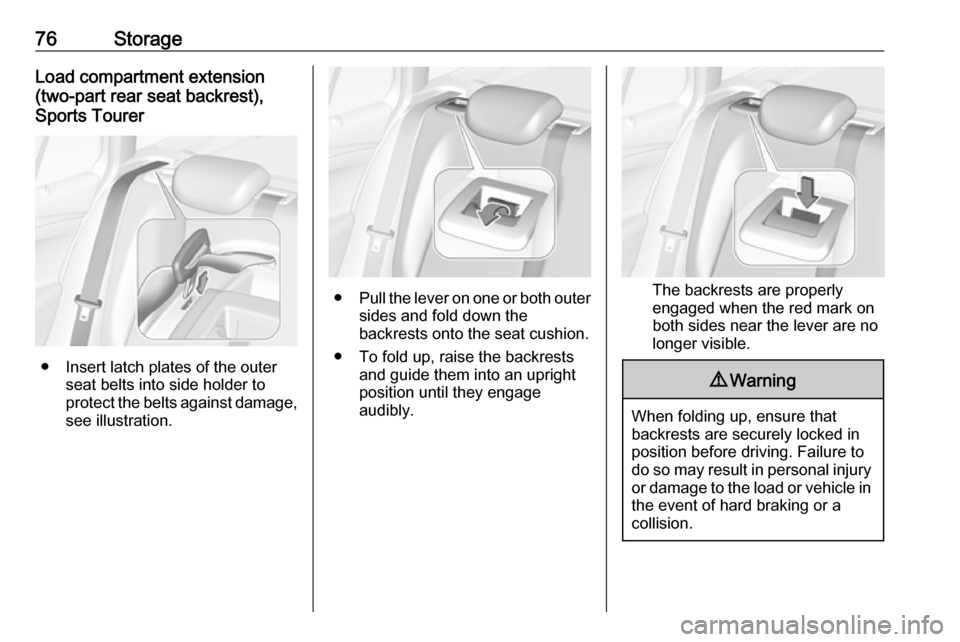 OPEL ASTRA K 2019.5 Manual user 76StorageLoad compartment extension
(two-part rear seat backrest),
Sports Tourer
● Insert latch plates of the outer seat belts into side holder to
protect the belts against damage, see illustration. OPEL ASTRA K 2019.5 Manual user 76StorageLoad compartment extension
(two-part rear seat backrest),
Sports Tourer
● Insert latch plates of the outer seat belts into side holder to
protect the belts against damage, see illustration.