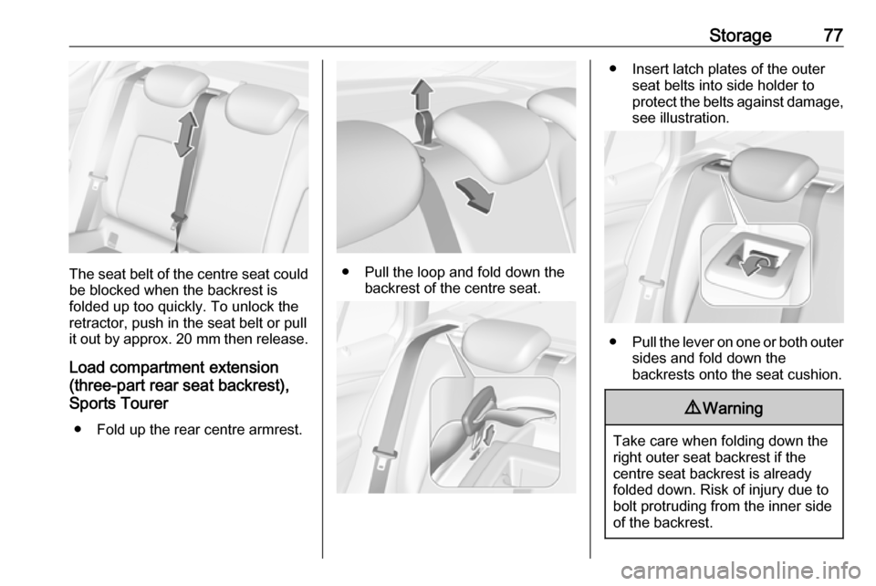 OPEL ASTRA K 2019.5 Manual user Storage77
The seat belt of the centre seat couldbe blocked when the backrest is
folded up too quickly. To unlock the
retractor, push in the seat belt or pull
it out by approx. 20 mm then release.
Loa OPEL ASTRA K 2019.5 Manual user Storage77
The seat belt of the centre seat couldbe blocked when the backrest is
folded up too quickly. To unlock the
retractor, push in the seat belt or pull
it out by approx. 20 mm then release.
Loa
