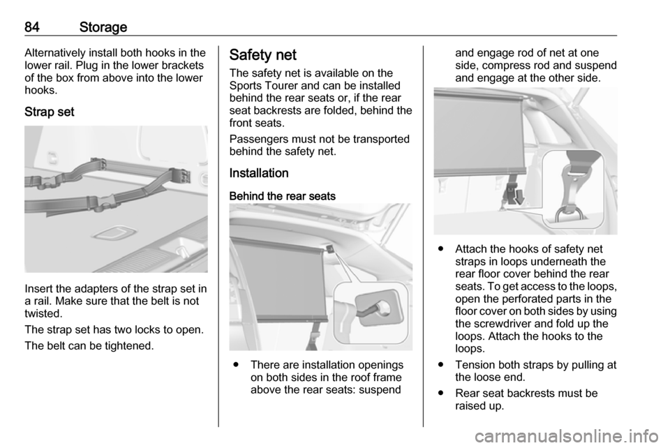 OPEL ASTRA K 2019.5 Owners Manual 84StorageAlternatively install both hooks in the
lower rail. Plug in the lower brackets
of the box from above into the lower
hooks.
Strap set
Insert the adapters of the strap set in
a rail. Make sure OPEL ASTRA K 2019.5 Owners Manual 84StorageAlternatively install both hooks in the
lower rail. Plug in the lower brackets
of the box from above into the lower
hooks.
Strap set
Insert the adapters of the strap set in
a rail. Make sure