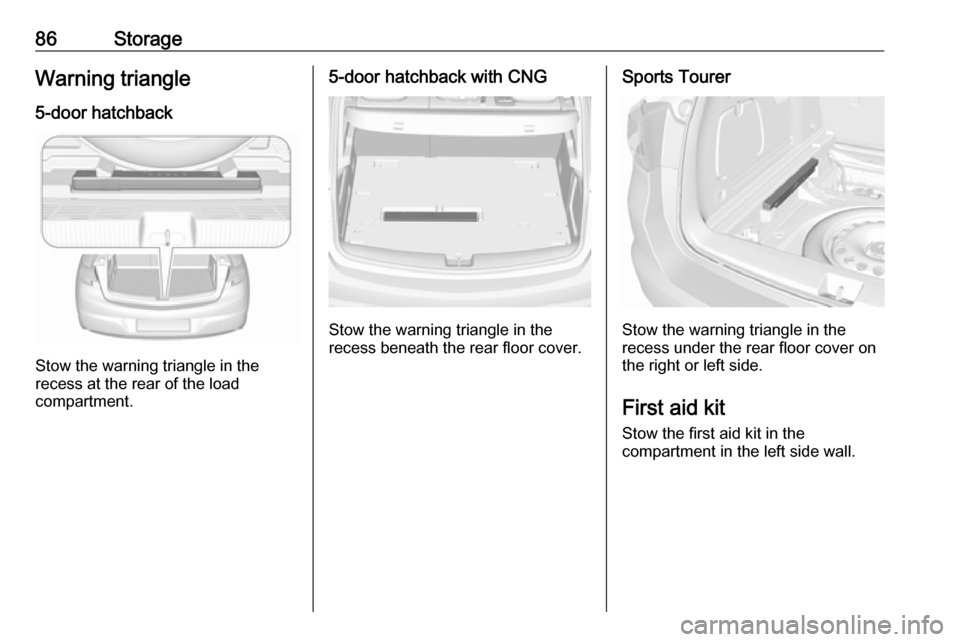 OPEL ASTRA K 2019.5  Manual user 86StorageWarning triangle
5-door hatchback
Stow the warning triangle in the
recess at the rear of the load
compartment.
5-door hatchback with CNG
Stow the warning triangle in the
recess beneath the re