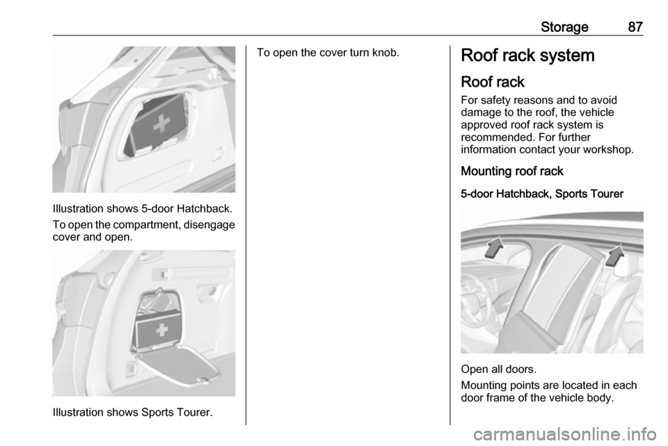 OPEL ASTRA K 2019.5 Manual user Storage87
Illustration shows 5-door Hatchback.
To open the compartment, disengage cover and open.
Illustration shows Sports Tourer.
To open the cover turn knob.Roof rack system
Roof rack
For safety re OPEL ASTRA K 2019.5 Manual user Storage87
Illustration shows 5-door Hatchback.
To open the compartment, disengage cover and open.
Illustration shows Sports Tourer.
To open the cover turn knob.Roof rack system
Roof rack
For safety re