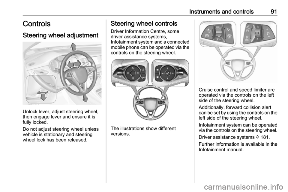 OPEL ASTRA K 2019.5 Owners Manual Instruments and controls91Controls
Steering wheel adjustment
Unlock lever, adjust steering wheel,
then engage lever and ensure it is
fully locked.
Do not adjust steering wheel unless
vehicle is statio