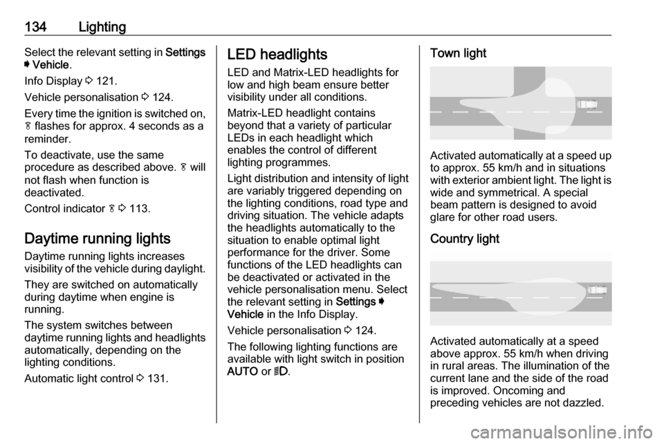 OPEL ASTRA K 2020 Owners Guide 134LightingSelect the relevant setting in Settings
I  Vehicle .
Info Display  3 121.
Vehicle personalisation  3 124.
Every time the ignition is switched on,
f  flashes for approx. 4 seconds as a
remin