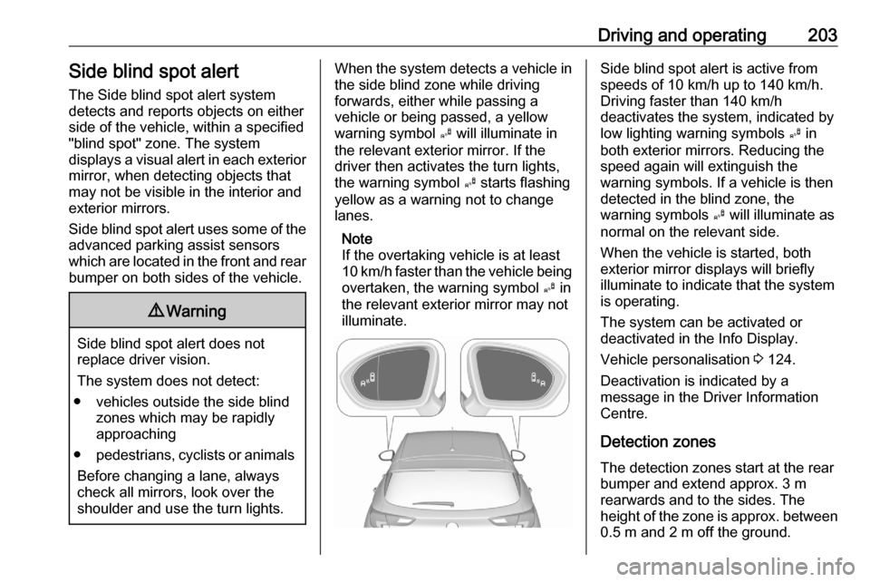 OPEL ASTRA K 2020  Owners Manual Driving and operating203Side blind spot alertThe Side blind spot alert system
detects and reports objects on either
side of the vehicle, within a specified
"blind spot" zone. The system
displays a vis