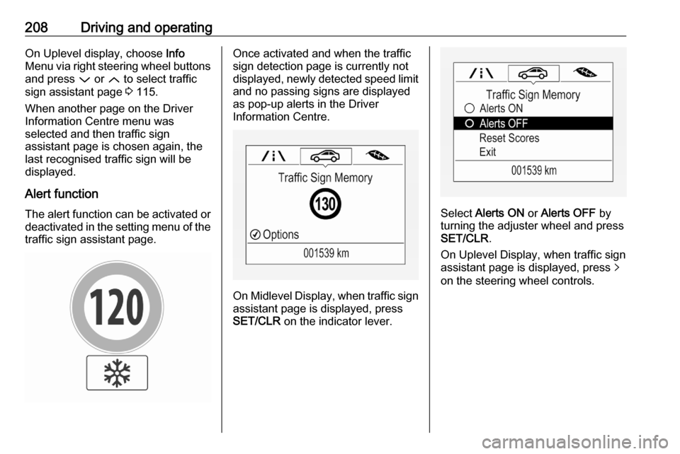 OPEL ASTRA K 2020 Owners Guide 208Driving and operatingOn Uplevel display, choose Info
Menu via right steering wheel buttons
and press  P or  Q to select traffic
sign assistant page  3 115.
When another page on the Driver Informati