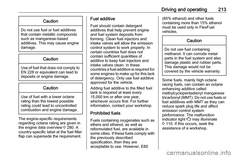 OPEL ASTRA K 2020  Owners Manual Driving and operating213Caution
Do not use fuel or fuel additives
that contain metallic compounds
such as manganese-based
additives. This may cause engine
damage.
Caution
Use of fuel that does not com