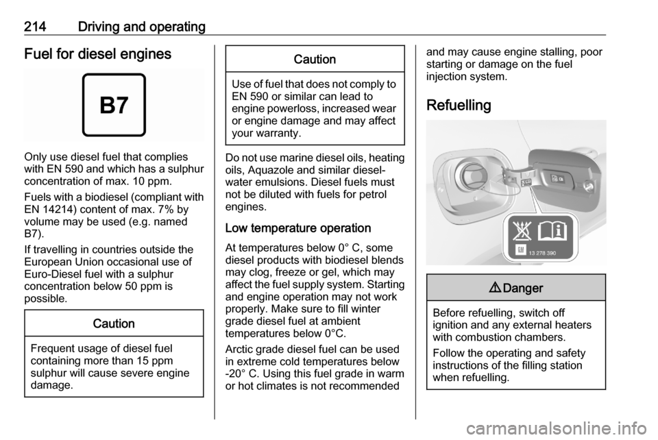 OPEL ASTRA K 2020  Owners Manual 214Driving and operatingFuel for diesel engines
Only use diesel fuel that complies
with EN 590  and which has a sulphur
concentration of max. 10 ppm.
Fuels with a biodiesel (compliant with
EN 14214) c