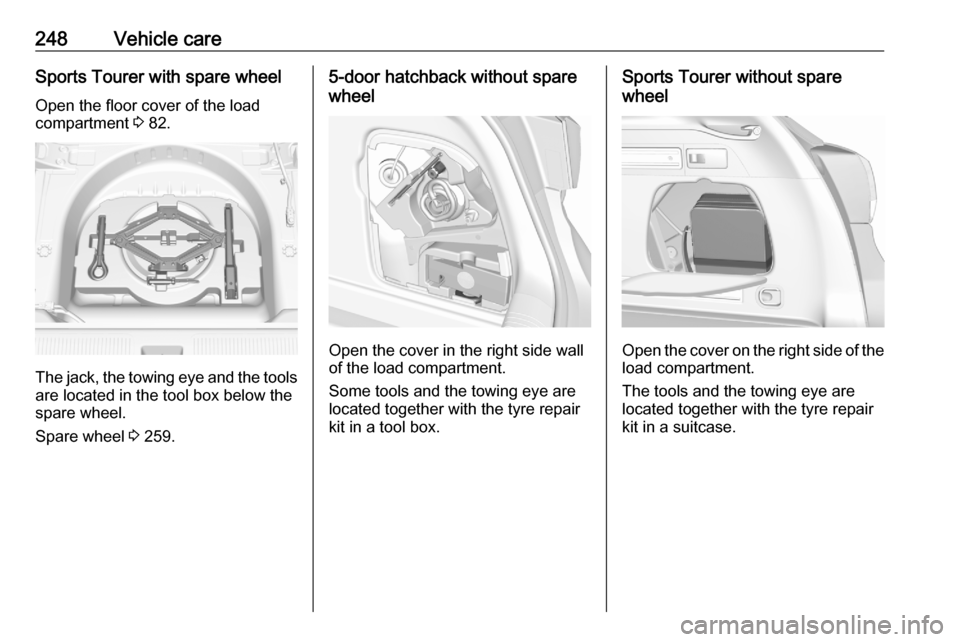 OPEL ASTRA K 2020  Owners Manual 248Vehicle careSports Tourer with spare wheel
Open the floor cover of the load
compartment  3 82.
The jack, the towing eye and the tools
are located in the tool box below the
spare wheel.
Spare wheel 