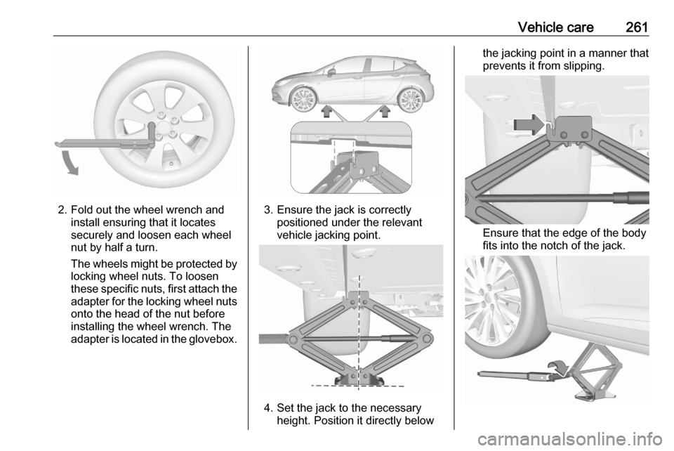 OPEL ASTRA K 2020  Owners Manual Vehicle care261
2. Fold out the wheel wrench andinstall ensuring that it locates
securely and loosen each wheel
nut by half a turn.
The wheels might be protected by
locking wheel nuts. To loosen
these