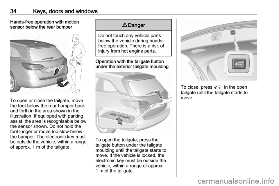 OPEL ASTRA K 2020  Owners Manual 34Keys, doors and windowsHands-free operation with motion
sensor below the rear bumper
To open or close the tailgate, move
the foot below the rear bumper back
and forth in the area shown in the illust