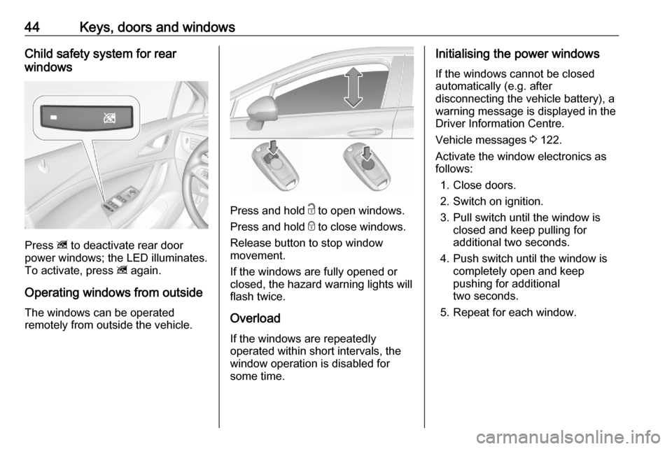 OPEL ASTRA K 2020 Service Manual 44Keys, doors and windowsChild safety system for rear
windows
Press  z to deactivate rear door
power windows; the LED illuminates.
To activate, press  z again.
Operating windows from outside
The windo