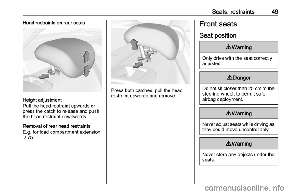 OPEL ASTRA K 2020  Owners Manual Seats, restraints49Head restraints on rear seats
Height adjustment
Pull the head restraint upwards or
press the catch to release and push the head restraint downwards.
Removal of rear head restraints
