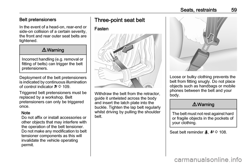 OPEL ASTRA K 2020  Owners Manual Seats, restraints59Belt pretensionersIn the event of a head-on, rear-end or
side-on collision of a certain severity,
the front and rear outer seat belts are tightened.9 Warning
Incorrect handling (e.g