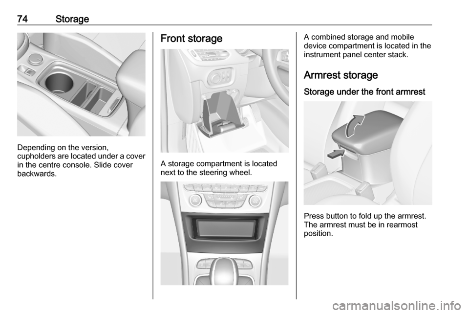 OPEL ASTRA K 2020  Owners Manual 74Storage
Depending on the version,
cupholders are located under a cover
in the centre console. Slide cover
backwards.
Front storage
A storage compartment is located
next to the steering wheel.
A comb