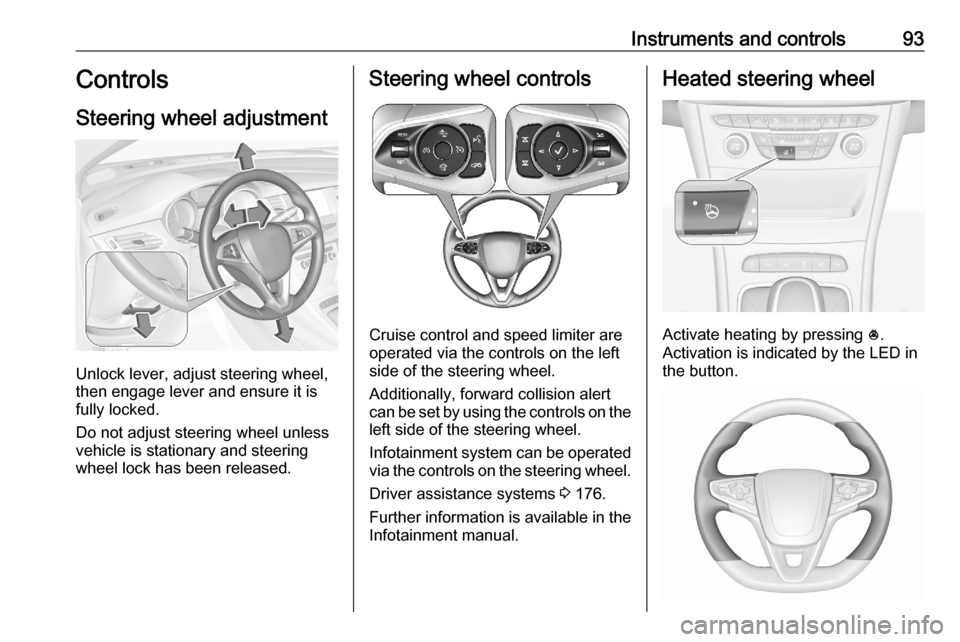 OPEL ASTRA K 2020  Owners Manual Instruments and controls93Controls
Steering wheel adjustment
Unlock lever, adjust steering wheel,
then engage lever and ensure it is
fully locked.
Do not adjust steering wheel unless
vehicle is statio
