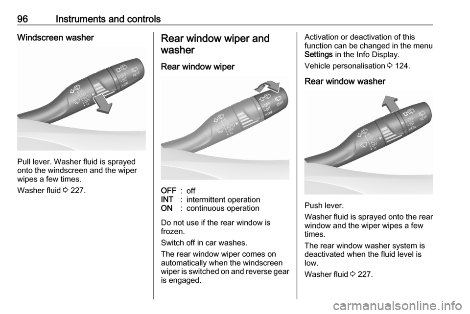 OPEL ASTRA K 2020  Owners Manual 96Instruments and controlsWindscreen washer
Pull lever. Washer fluid is sprayed
onto the windscreen and the wiper
wipes a few times.
Washer fluid  3 227.
Rear window wiper and
washer
Rear window wiper