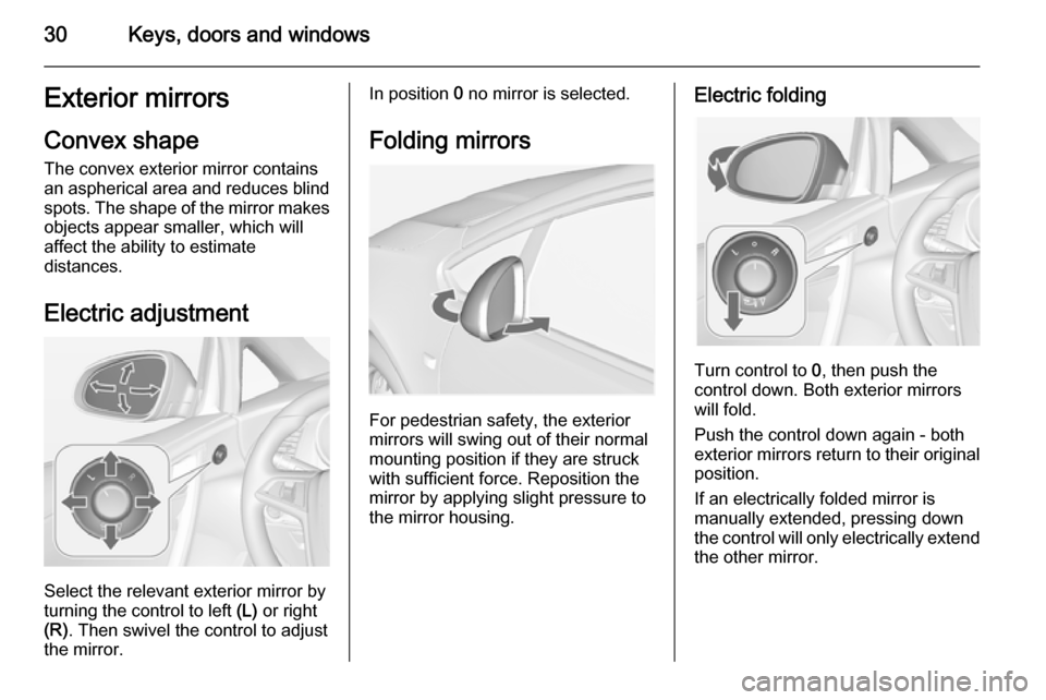 OPEL CASCADA 2015 Owners Guide 30Keys, doors and windowsExterior mirrors
Convex shape
The convex exterior mirror contains
an aspherical area and reduces blind spots. The shape of the mirror makes
objects appear smaller, which will
