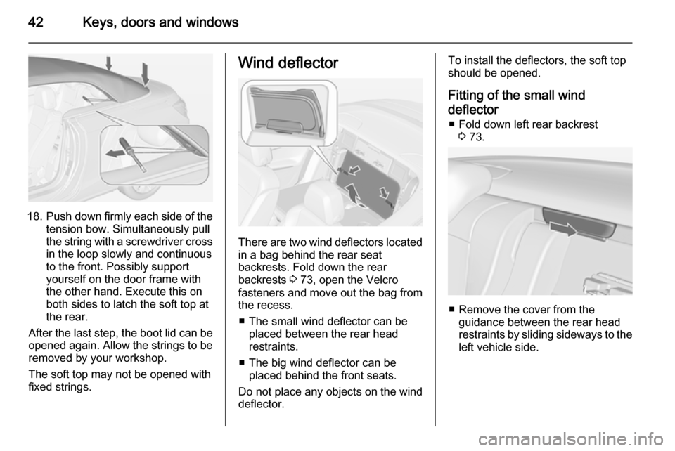 OPEL CASCADA 2015 Service Manual 42Keys, doors and windows
18.Push down firmly each side of the
tension bow. Simultaneously pull
the string with a screwdriver cross in the loop slowly and continuous
to the front. Possibly support
you