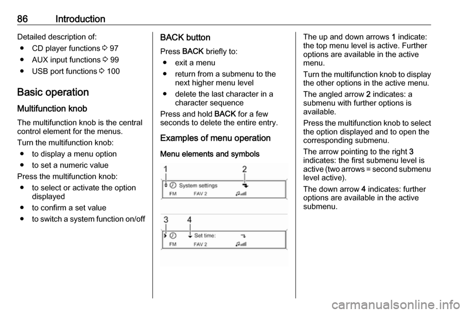 OPEL CASCADA 2017  Infotainment system 86IntroductionDetailed description of:● CD player functions  3 97
● AUX input functions  3 99
● USB port functions  3 100
Basic operation
Multifunction knob The multifunction knob is the central
