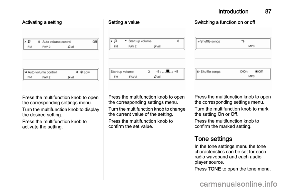 OPEL CASCADA 2017  Infotainment system Introduction87Activating a setting
Press the multifunction knob to open
the corresponding settings menu.
Turn the multifunction knob to display the desired setting.
Press the multifunction knob to
act