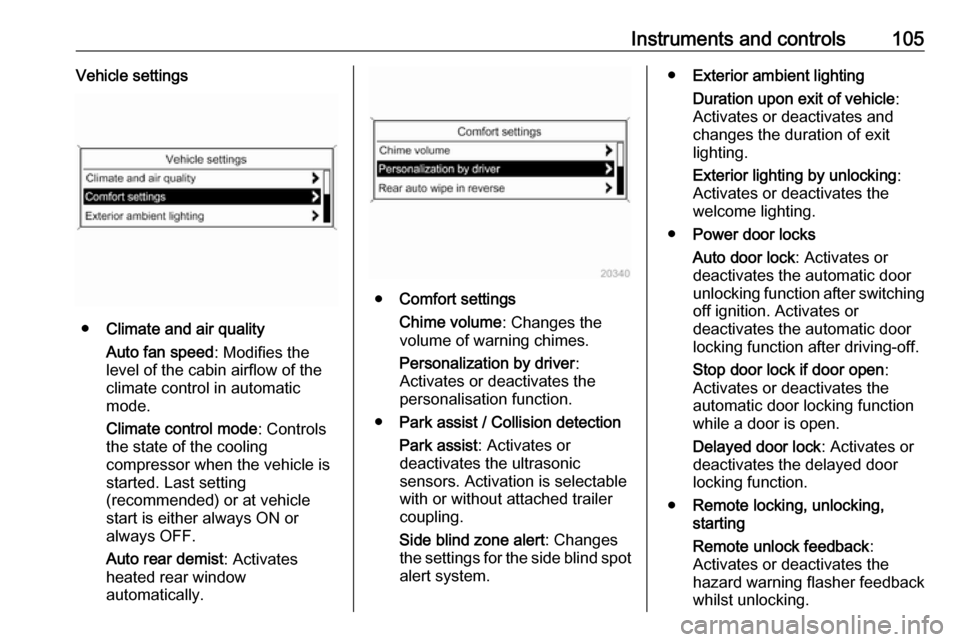 OPEL CASCADA 2017  Owners Manual Instruments and controls105Vehicle settings
●Climate and air quality
Auto fan speed : Modifies the
level of the cabin airflow of the
climate control in automatic
mode.
Climate control mode : Control
